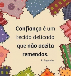 "Confiança é um tecido delicado que não aceita remendos."
